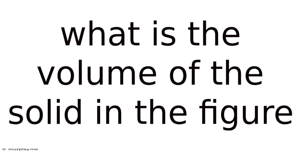 What Is The Volume Of The Solid In The Figure