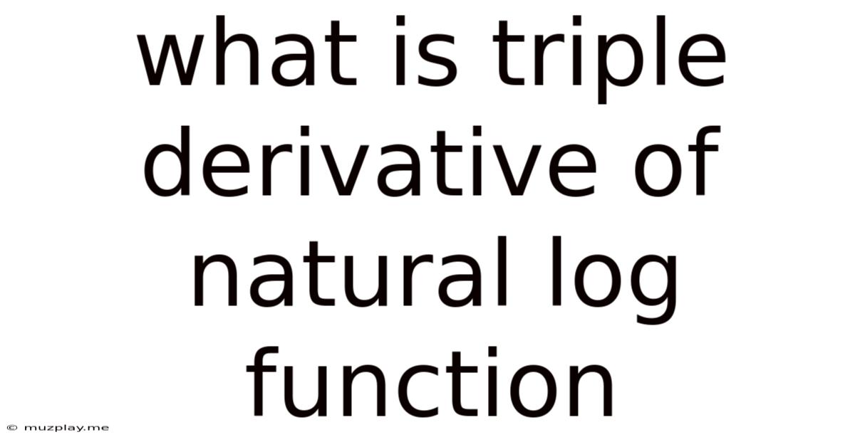 What Is Triple Derivative Of Natural Log Function