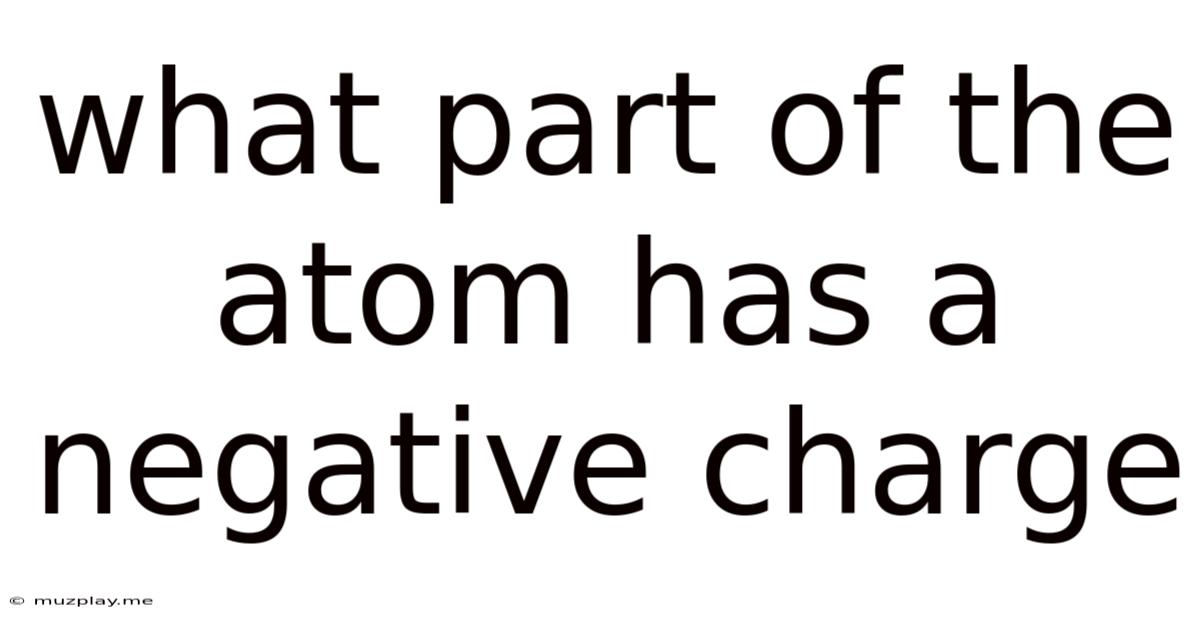 What Part Of The Atom Has A Negative Charge