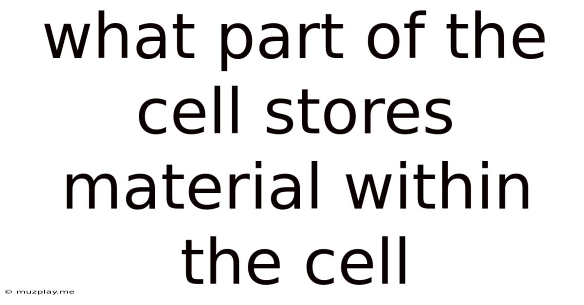 What Part Of The Cell Stores Material Within The Cell