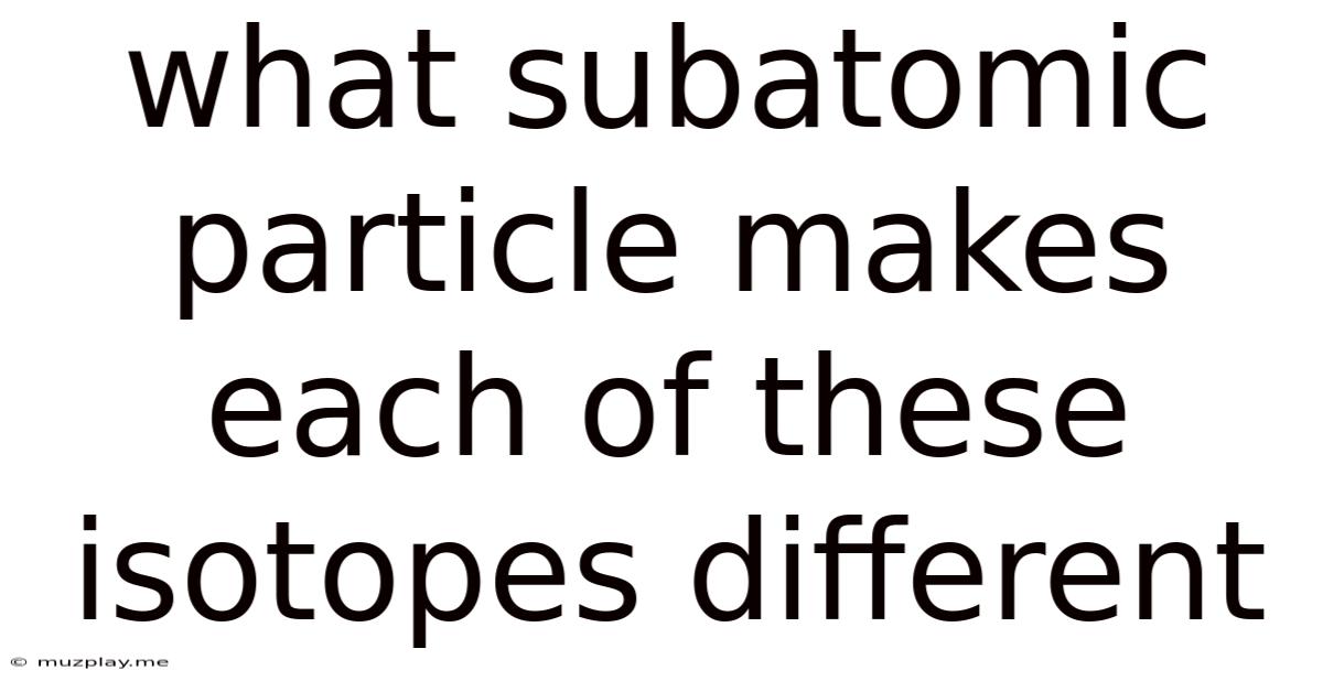 What Subatomic Particle Makes Each Of These Isotopes Different