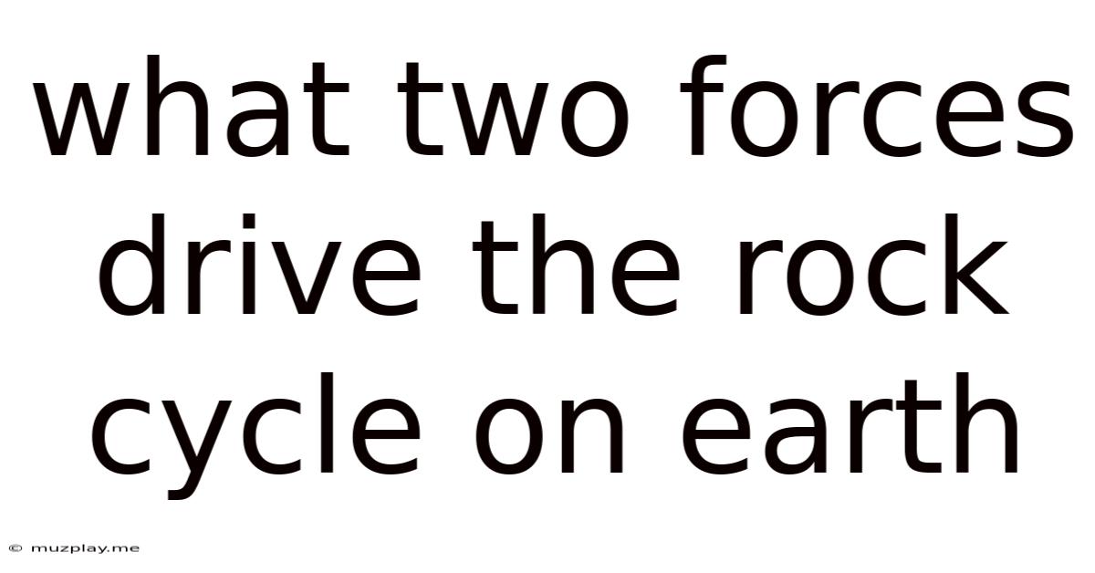 What Two Forces Drive The Rock Cycle On Earth