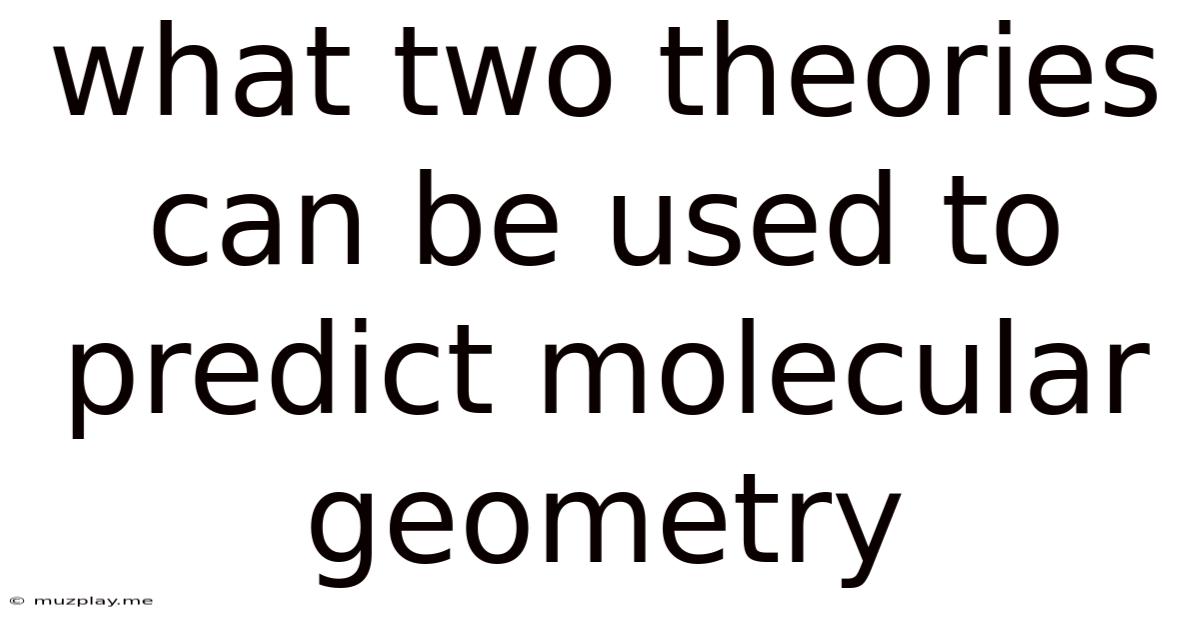 What Two Theories Can Be Used To Predict Molecular Geometry