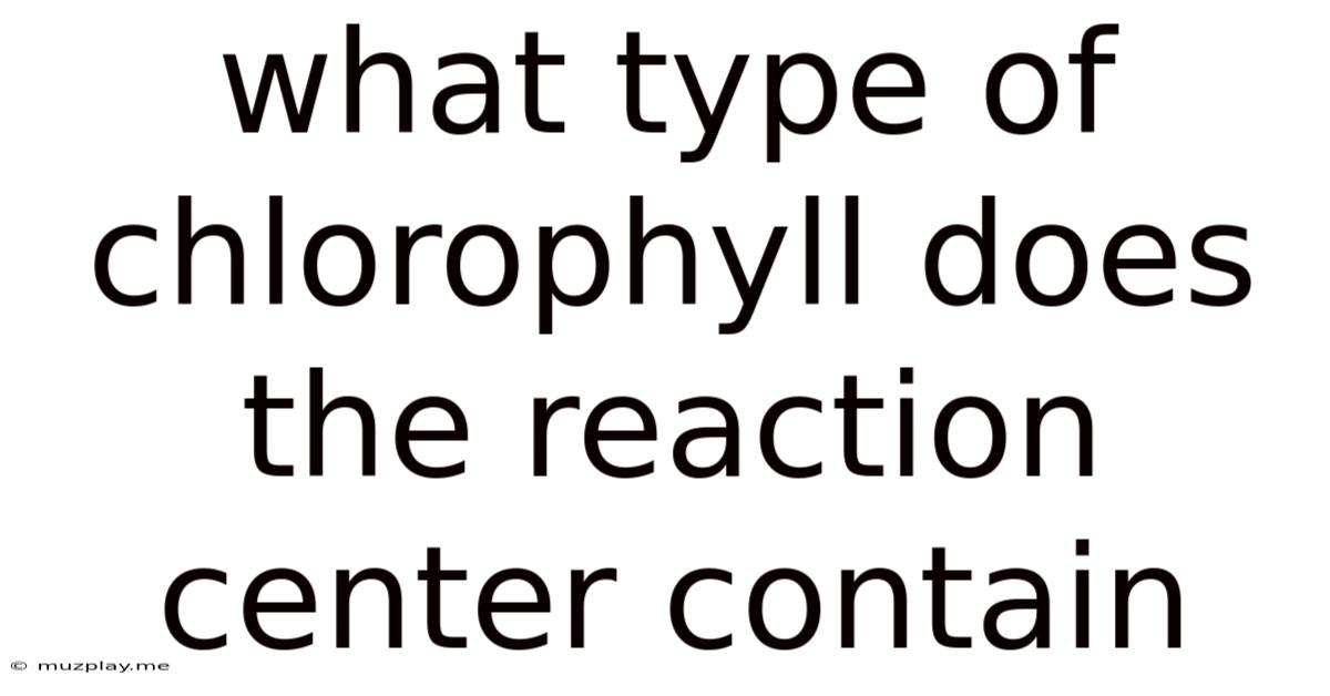 What Type Of Chlorophyll Does The Reaction Center Contain