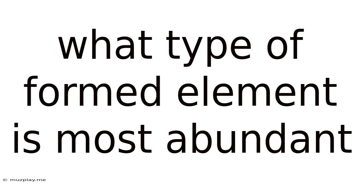What Type Of Formed Element Is Most Abundant