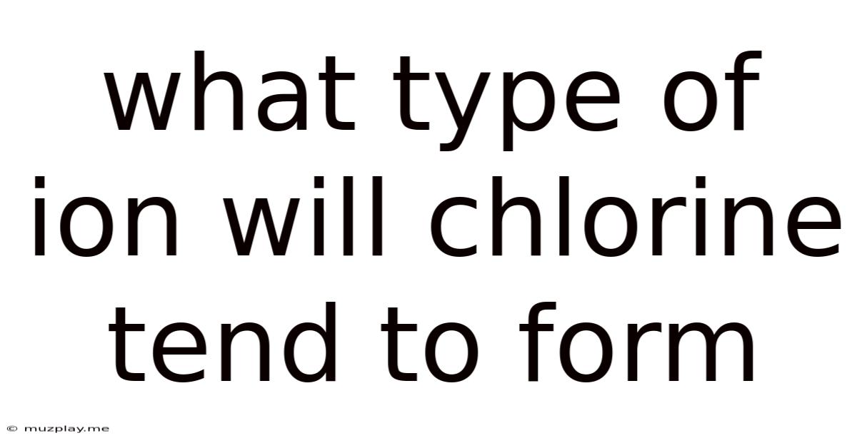 What Type Of Ion Will Chlorine Tend To Form