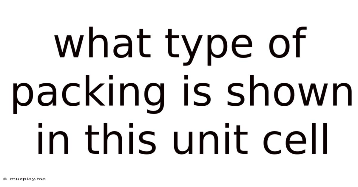 What Type Of Packing Is Shown In This Unit Cell