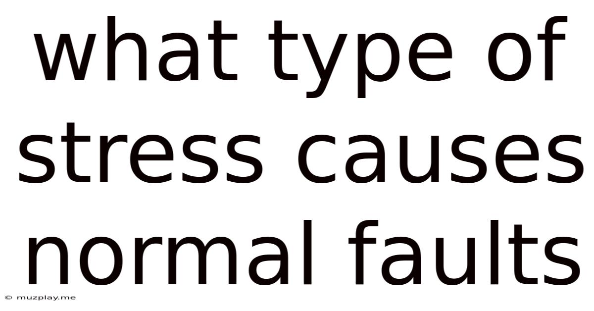 What Type Of Stress Causes Normal Faults