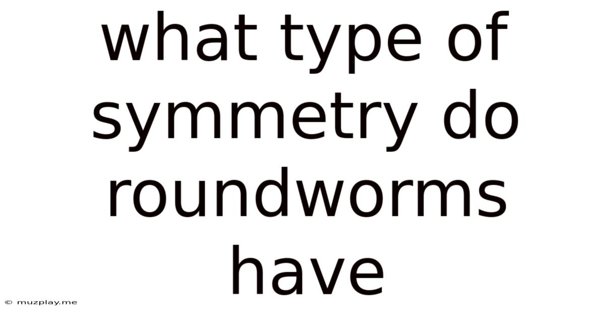 What Type Of Symmetry Do Roundworms Have