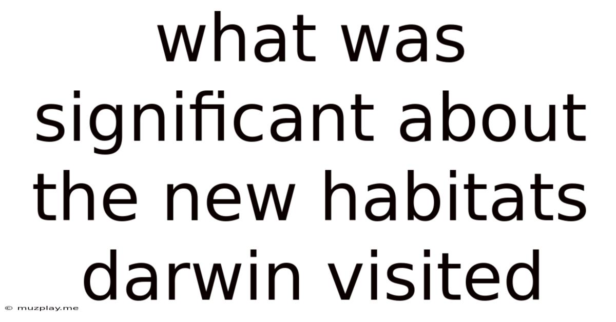 What Was Significant About The New Habitats Darwin Visited