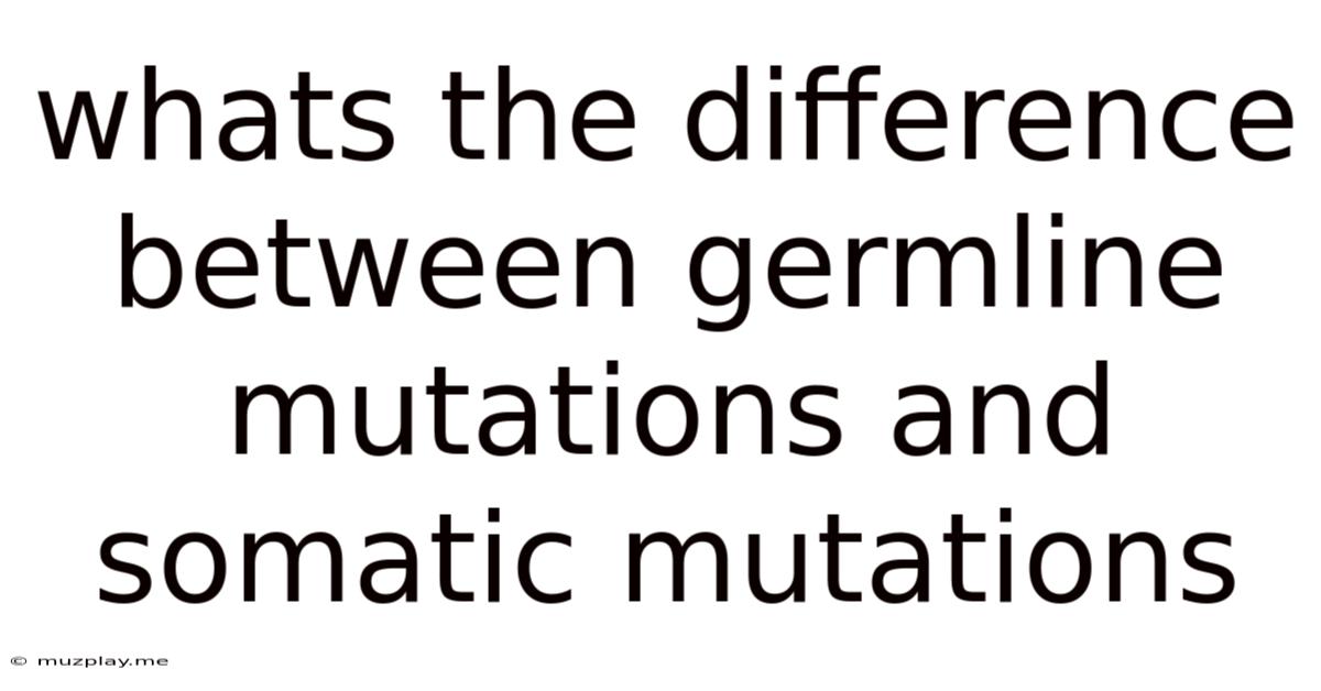 Whats The Difference Between Germline Mutations And Somatic Mutations
