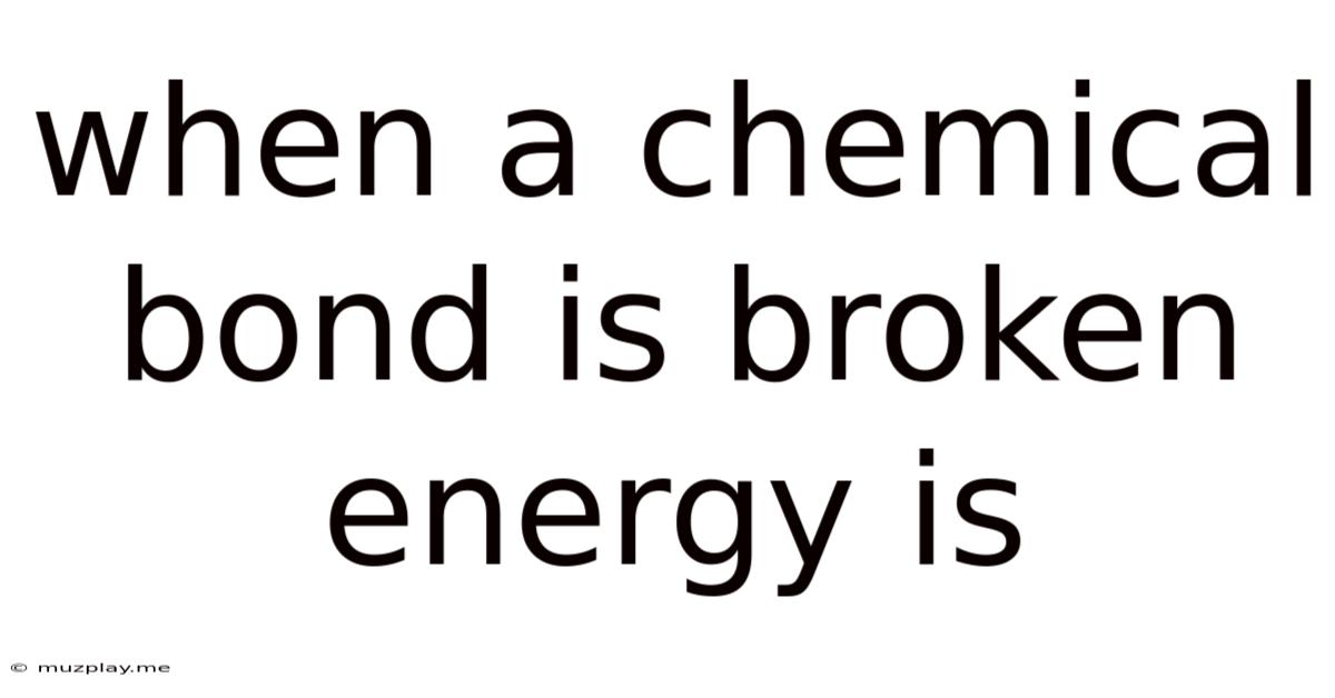When A Chemical Bond Is Broken Energy Is