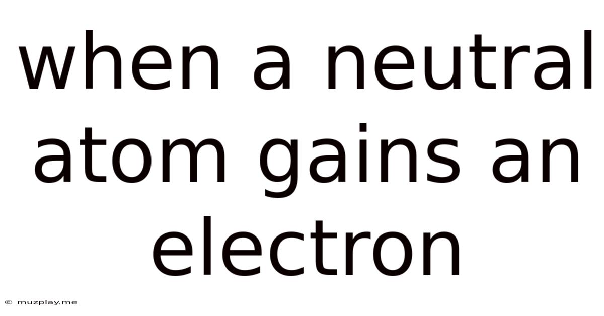 When A Neutral Atom Gains An Electron