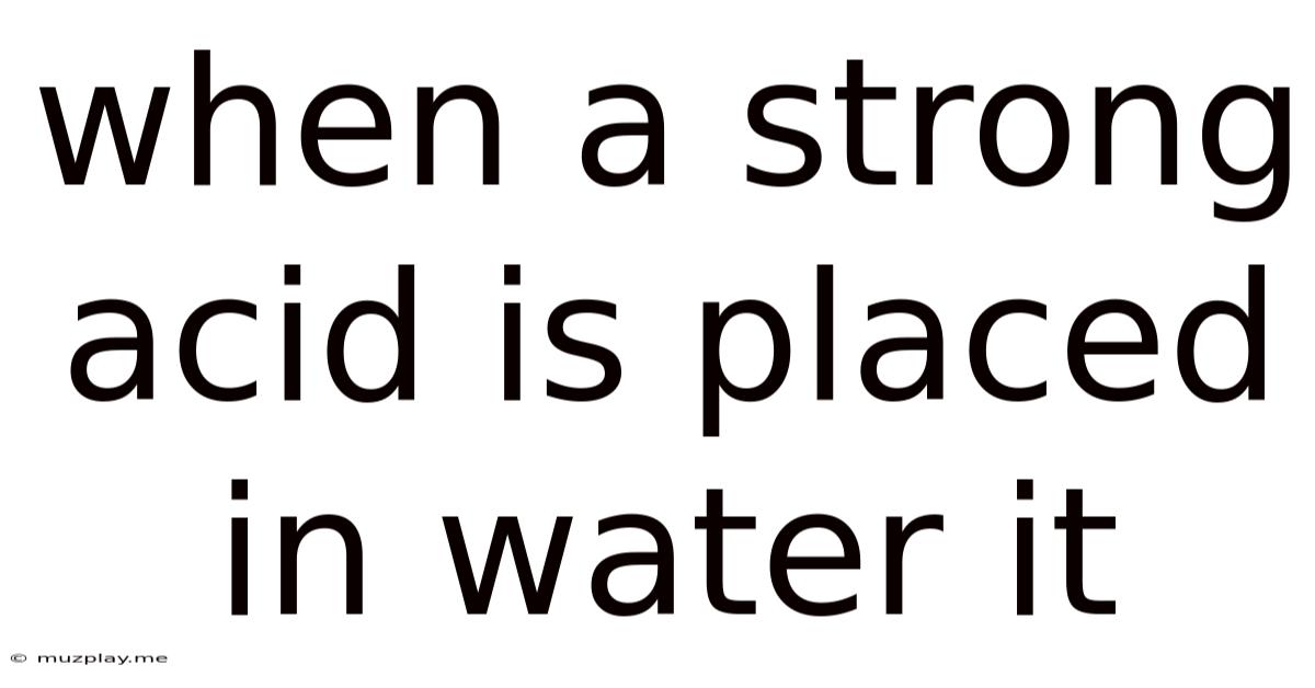 When A Strong Acid Is Placed In Water It