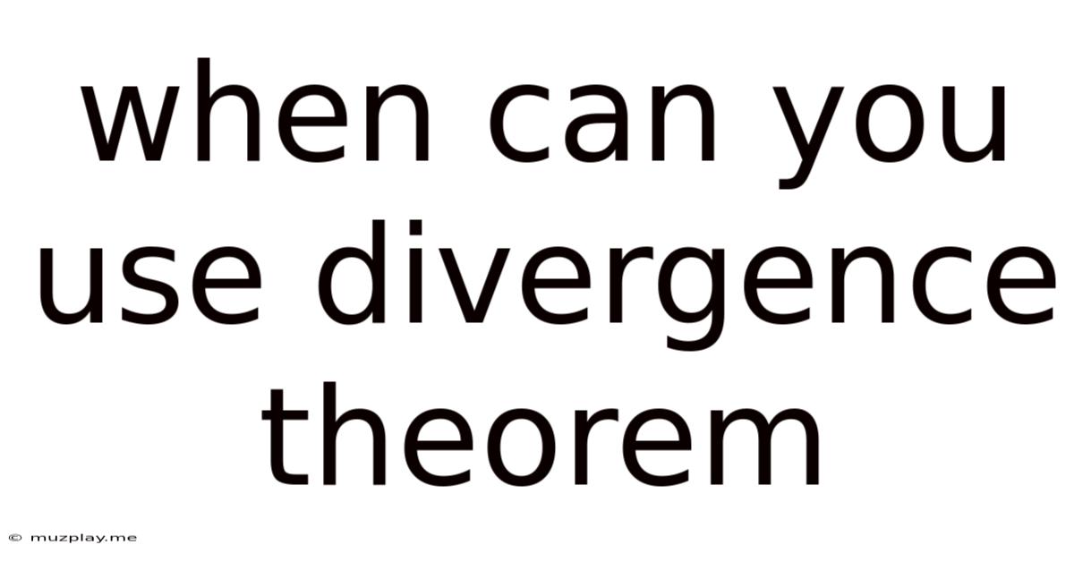 When Can You Use Divergence Theorem