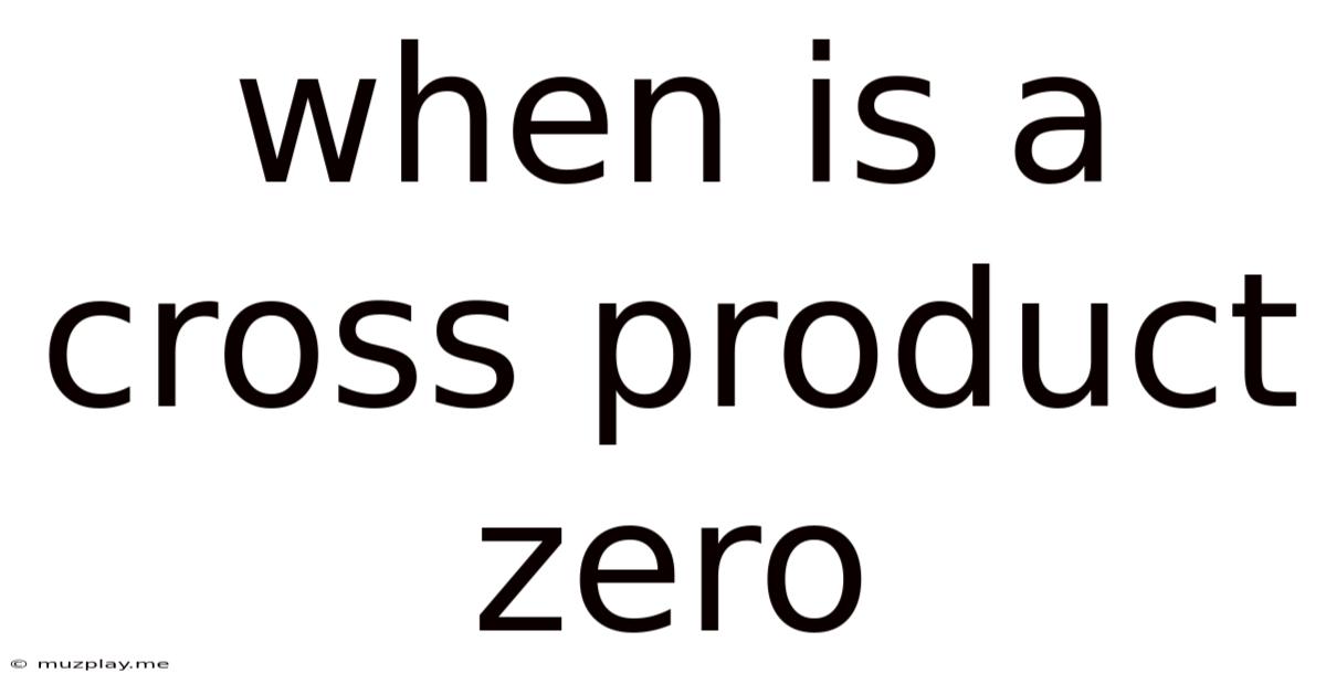 When Is A Cross Product Zero