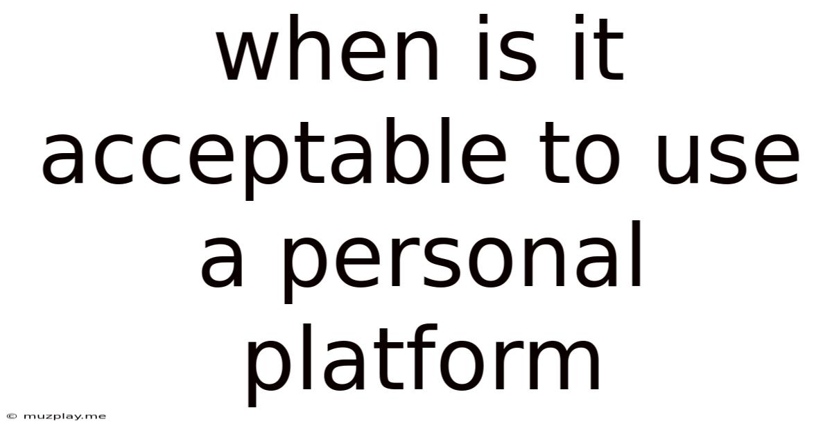 When Is It Acceptable To Use A Personal Platform