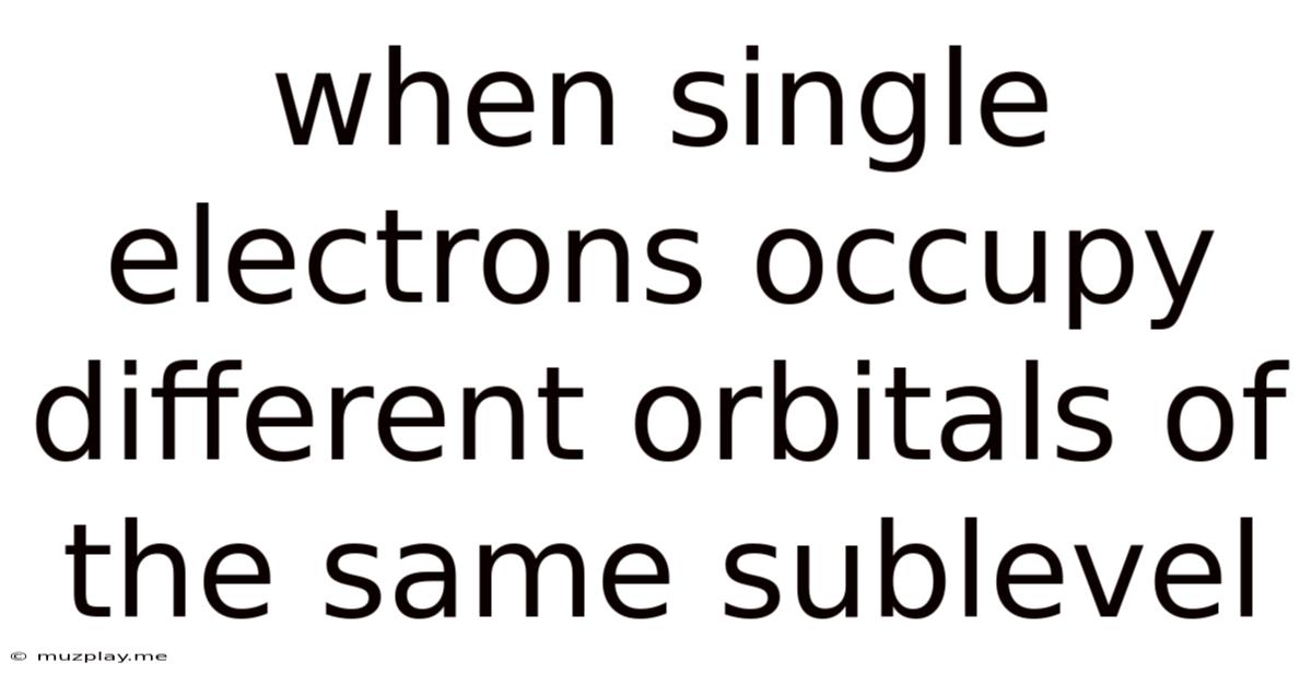 When Single Electrons Occupy Different Orbitals Of The Same Sublevel