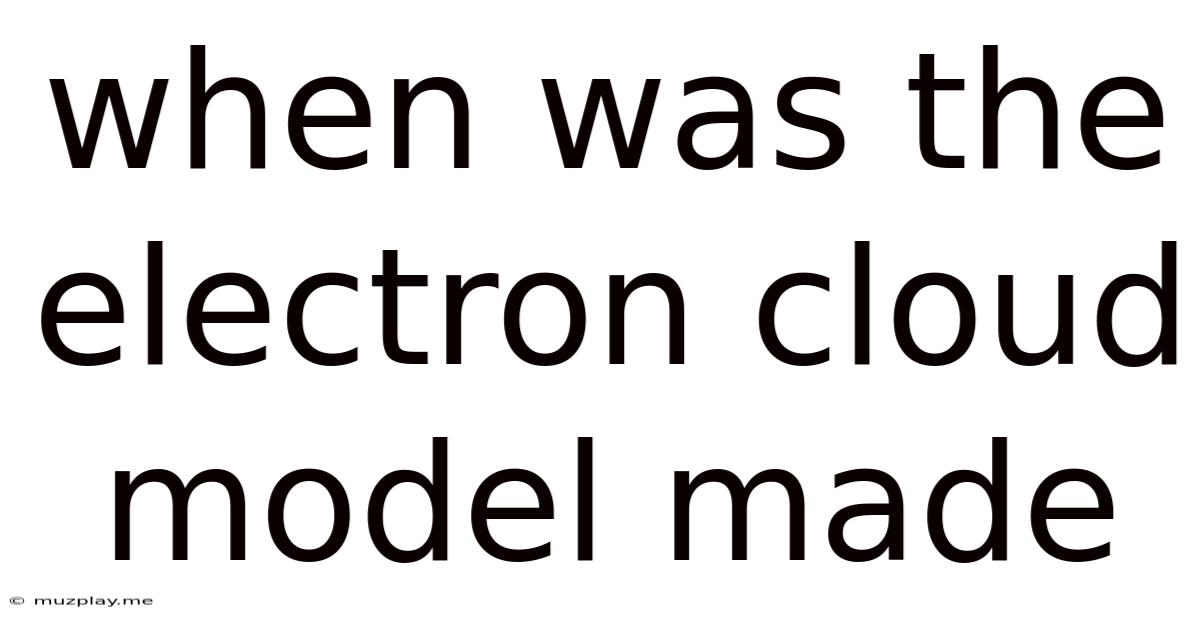 When Was The Electron Cloud Model Made