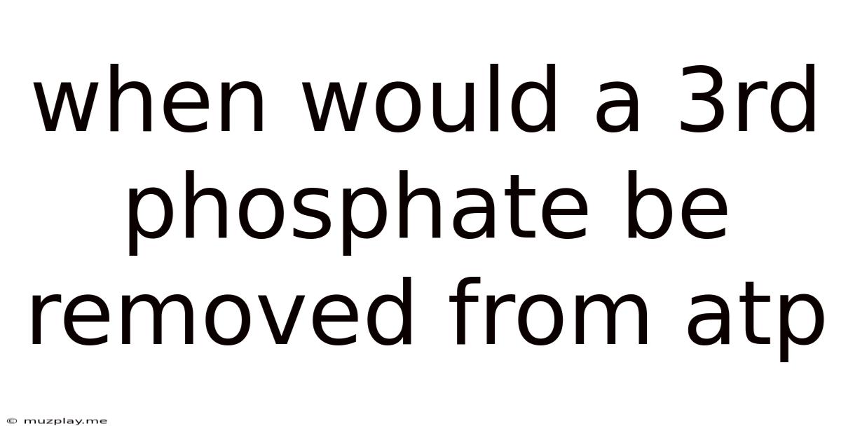 When Would A 3rd Phosphate Be Removed From Atp