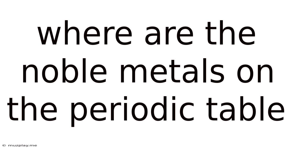 Where Are The Noble Metals On The Periodic Table