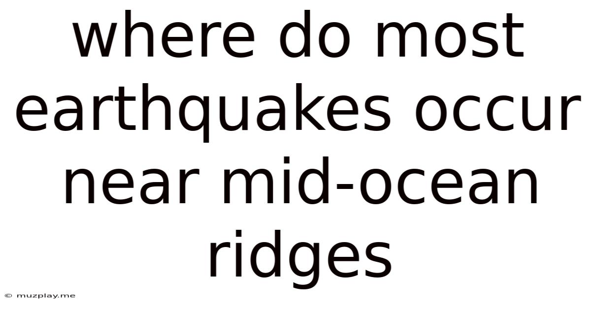 Where Do Most Earthquakes Occur Near Mid-ocean Ridges