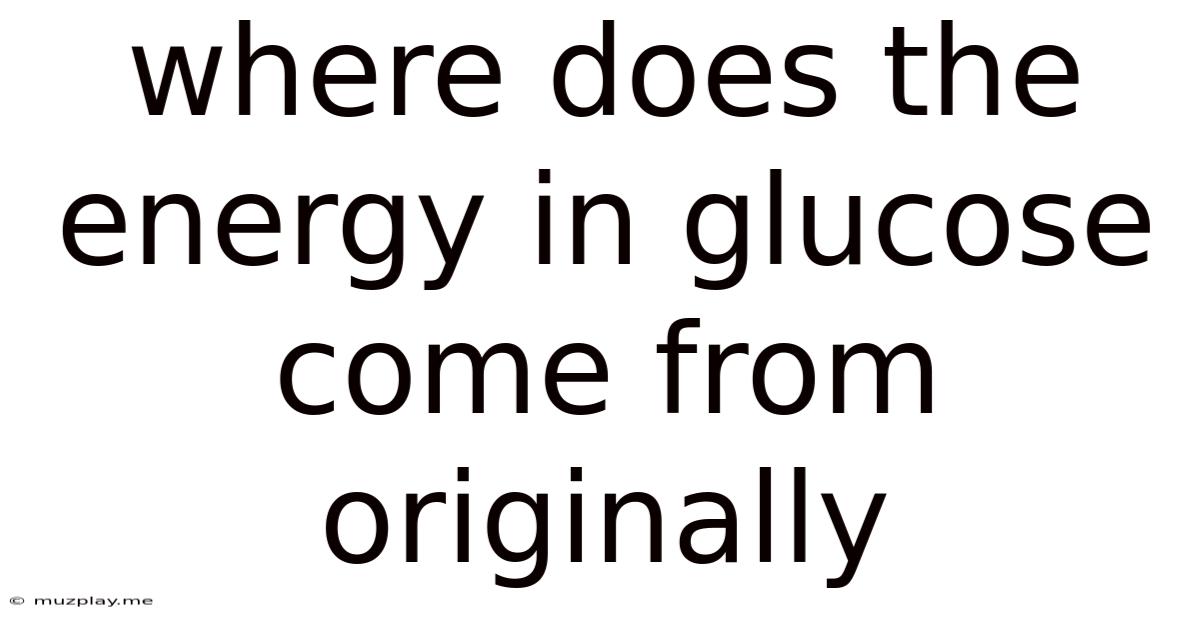 Where Does The Energy In Glucose Come From Originally
