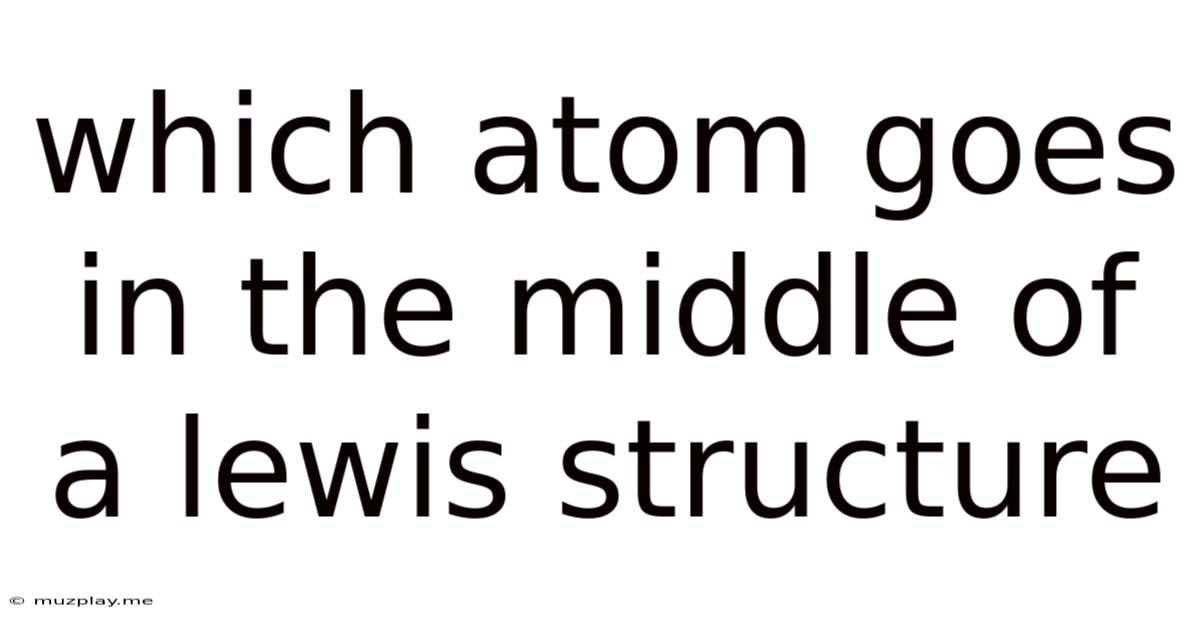 Which Atom Goes In The Middle Of A Lewis Structure