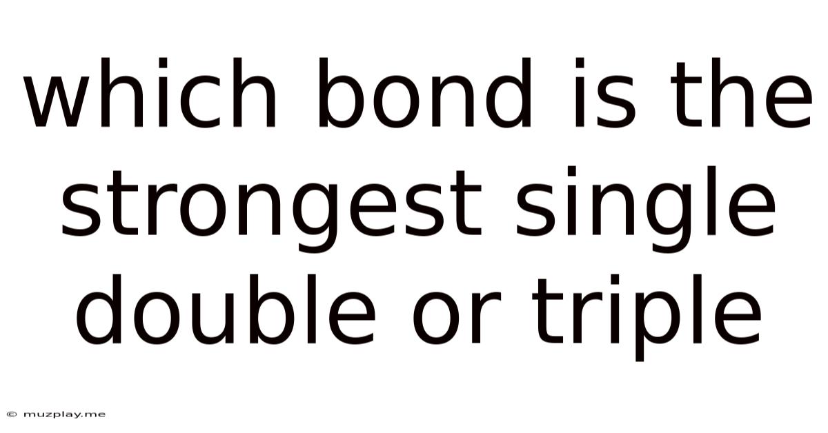 Which Bond Is The Strongest Single Double Or Triple