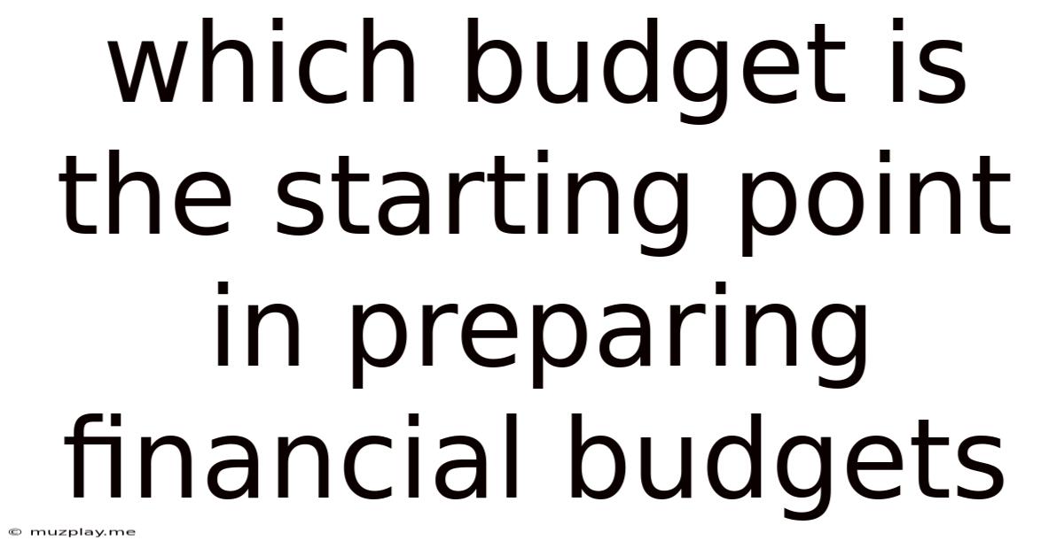 Which Budget Is The Starting Point In Preparing Financial Budgets