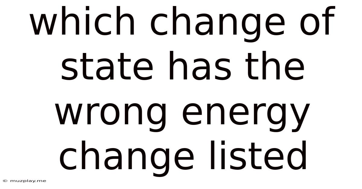 Which Change Of State Has The Wrong Energy Change Listed