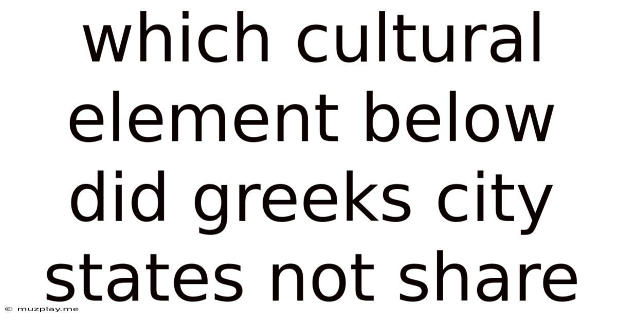 Which Cultural Element Below Did Greeks City States Not Share