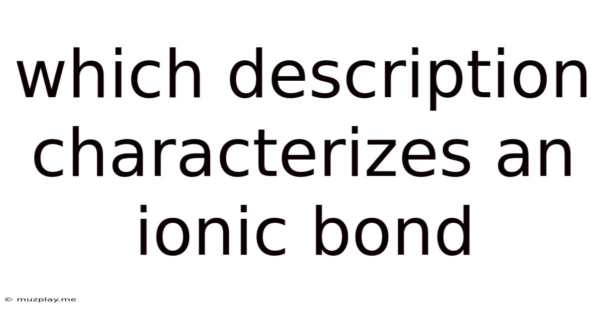 Which Description Characterizes An Ionic Bond