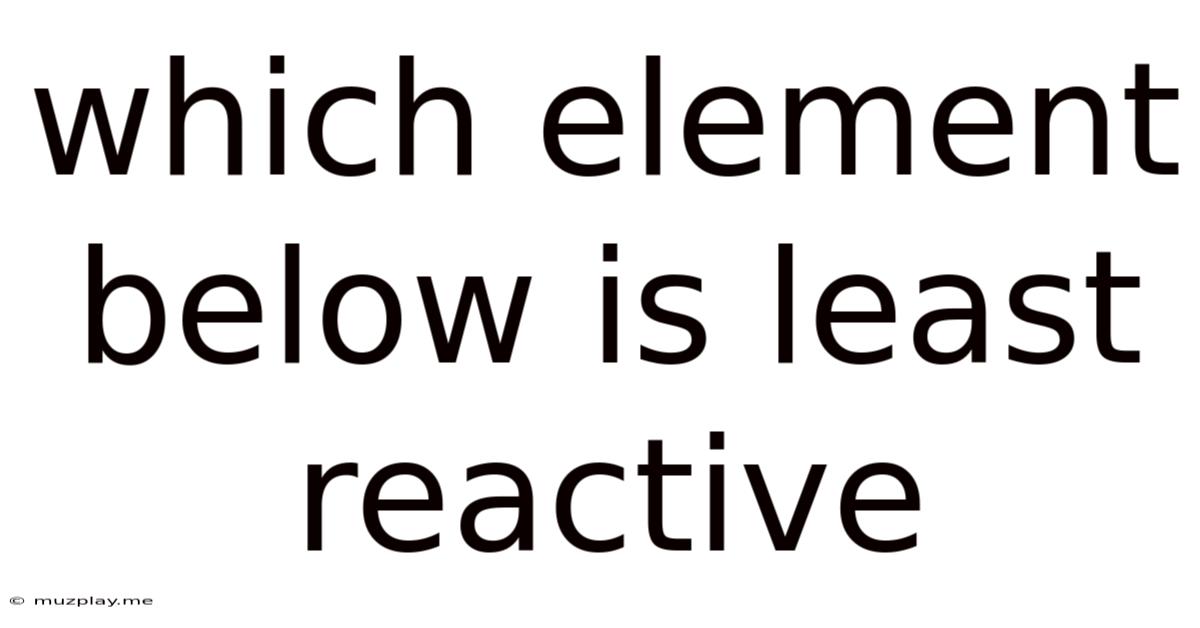 Which Element Below Is Least Reactive