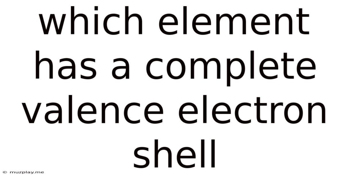 Which Element Has A Complete Valence Electron Shell