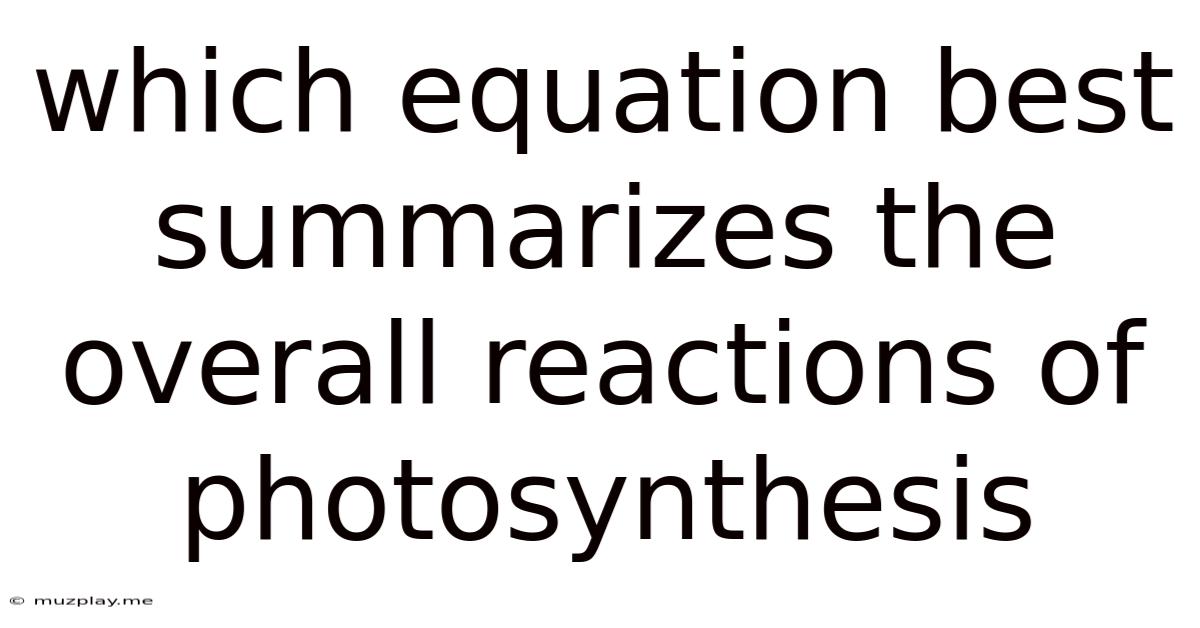 Which Equation Best Summarizes The Overall Reactions Of Photosynthesis