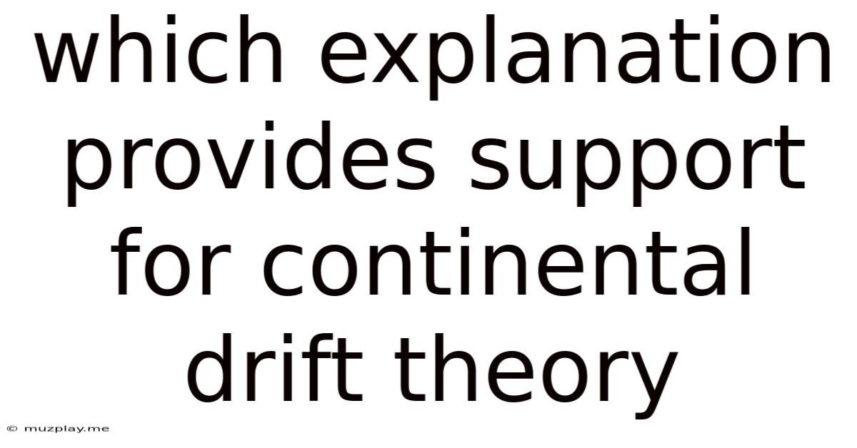Which Explanation Provides Support For Continental Drift Theory