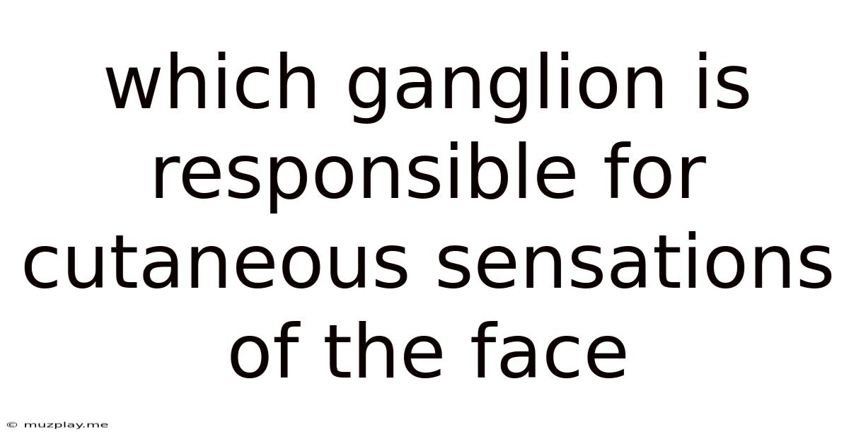 Which Ganglion Is Responsible For Cutaneous Sensations Of The Face