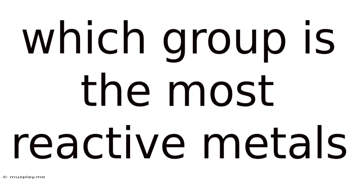 Which Group Is The Most Reactive Metals