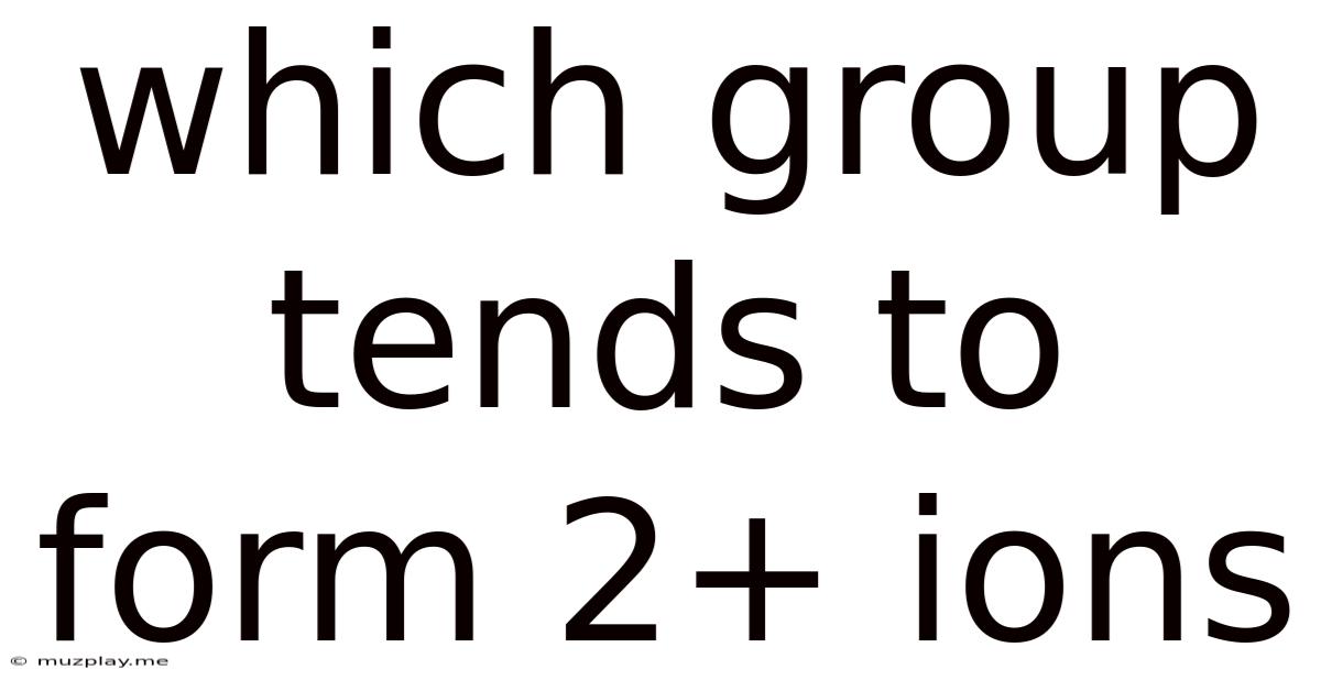 Which Group Tends To Form 2+ Ions