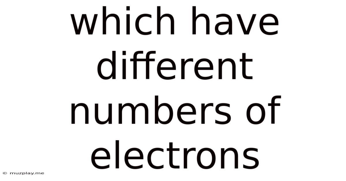Which Have Different Numbers Of Electrons