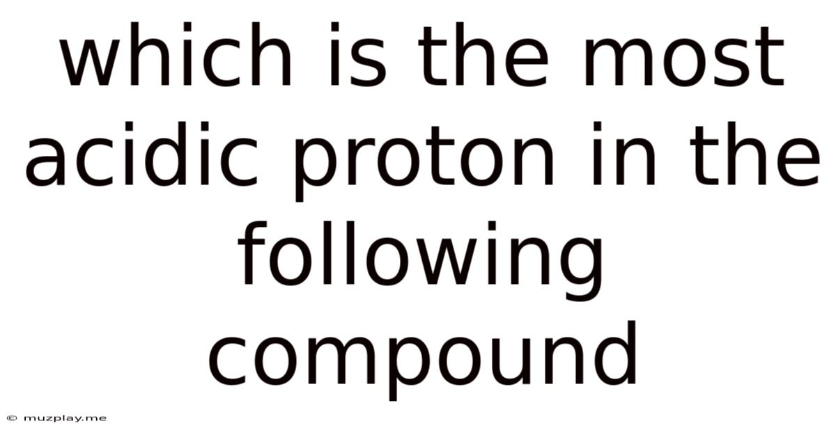 Which Is The Most Acidic Proton In The Following Compound