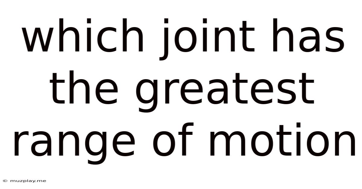 Which Joint Has The Greatest Range Of Motion