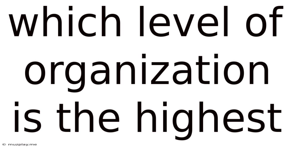 Which Level Of Organization Is The Highest