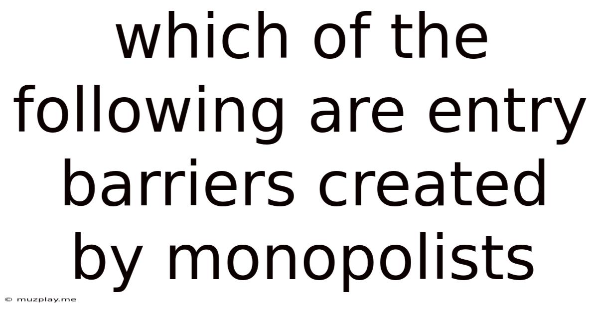 Which Of The Following Are Entry Barriers Created By Monopolists