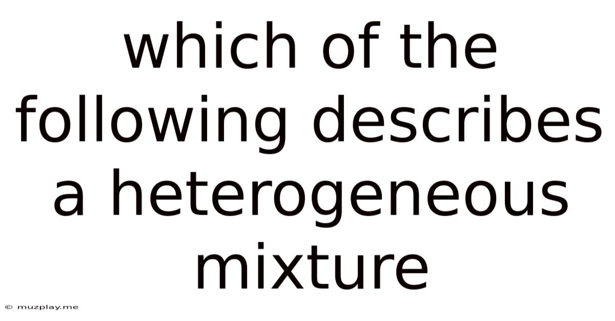 Which Of The Following Describes A Heterogeneous Mixture