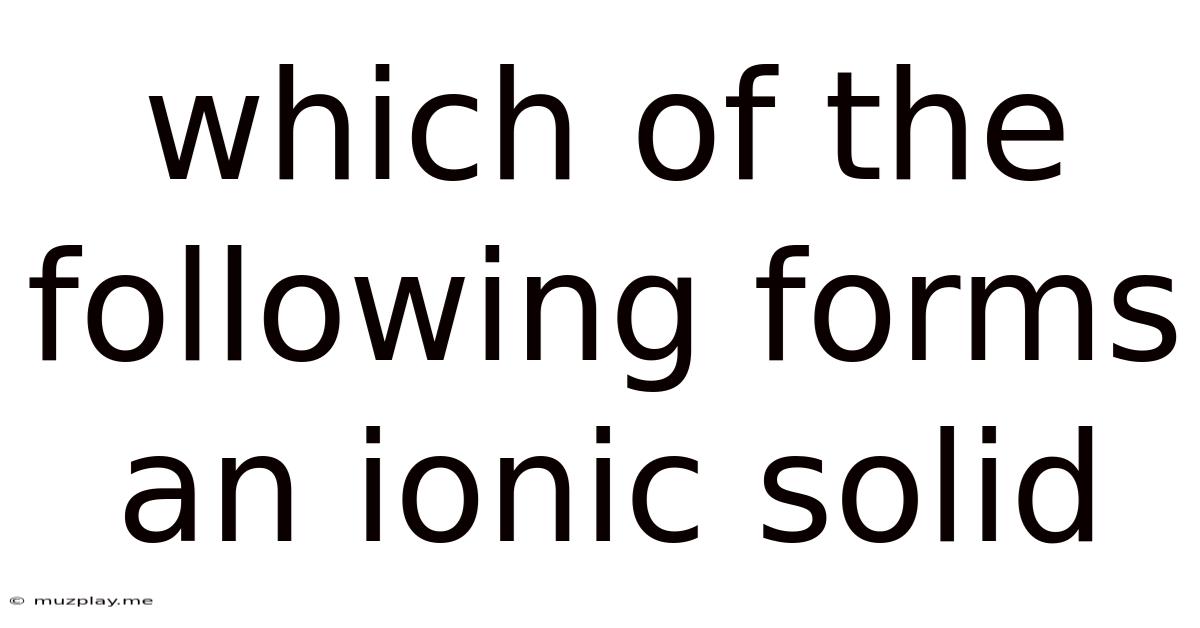 Which Of The Following Forms An Ionic Solid