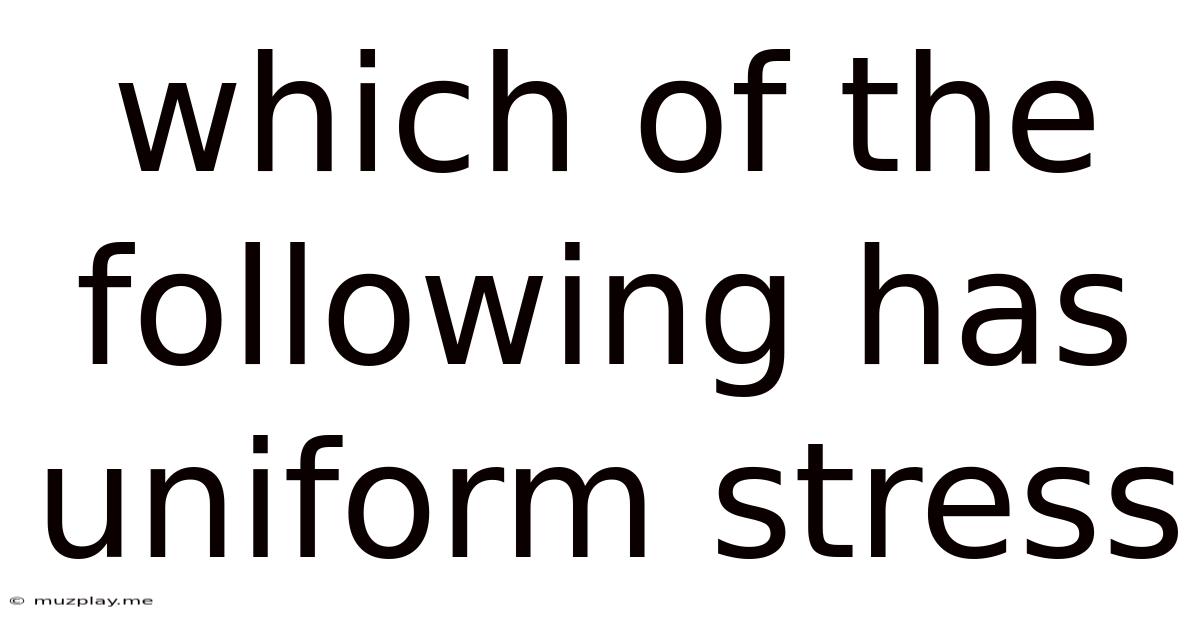 Which Of The Following Has Uniform Stress