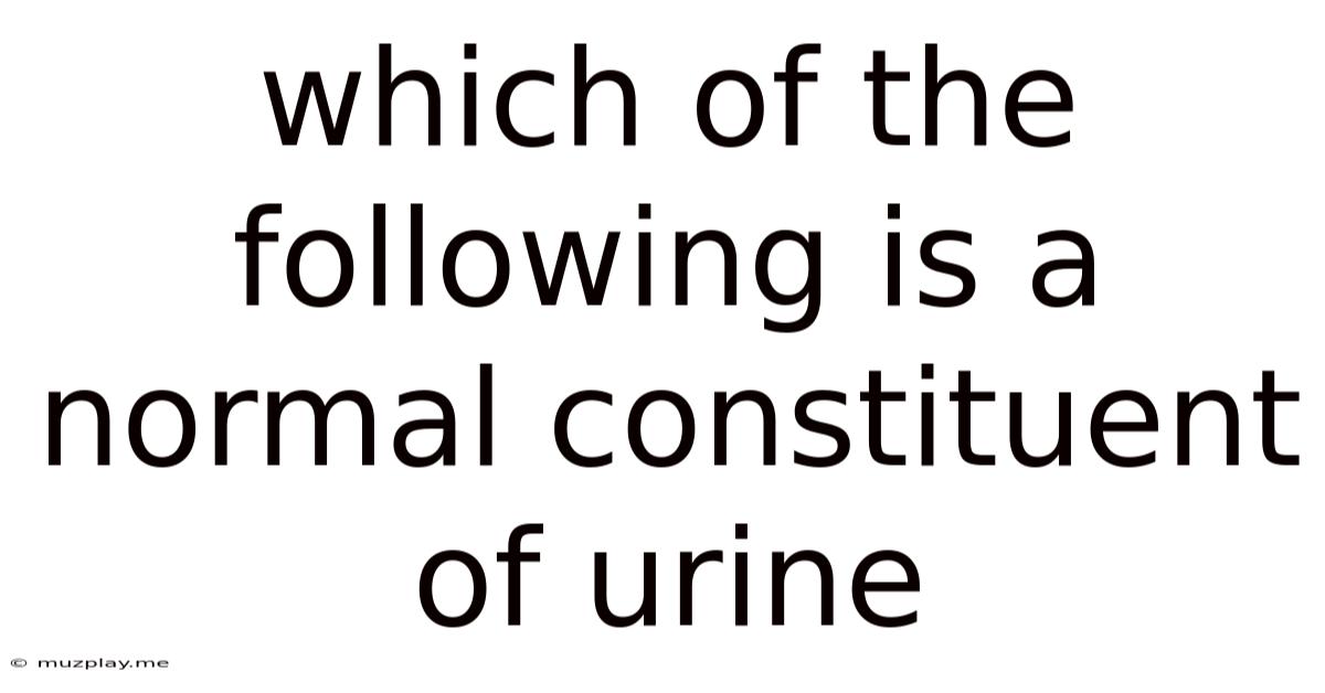 Which Of The Following Is A Normal Constituent Of Urine