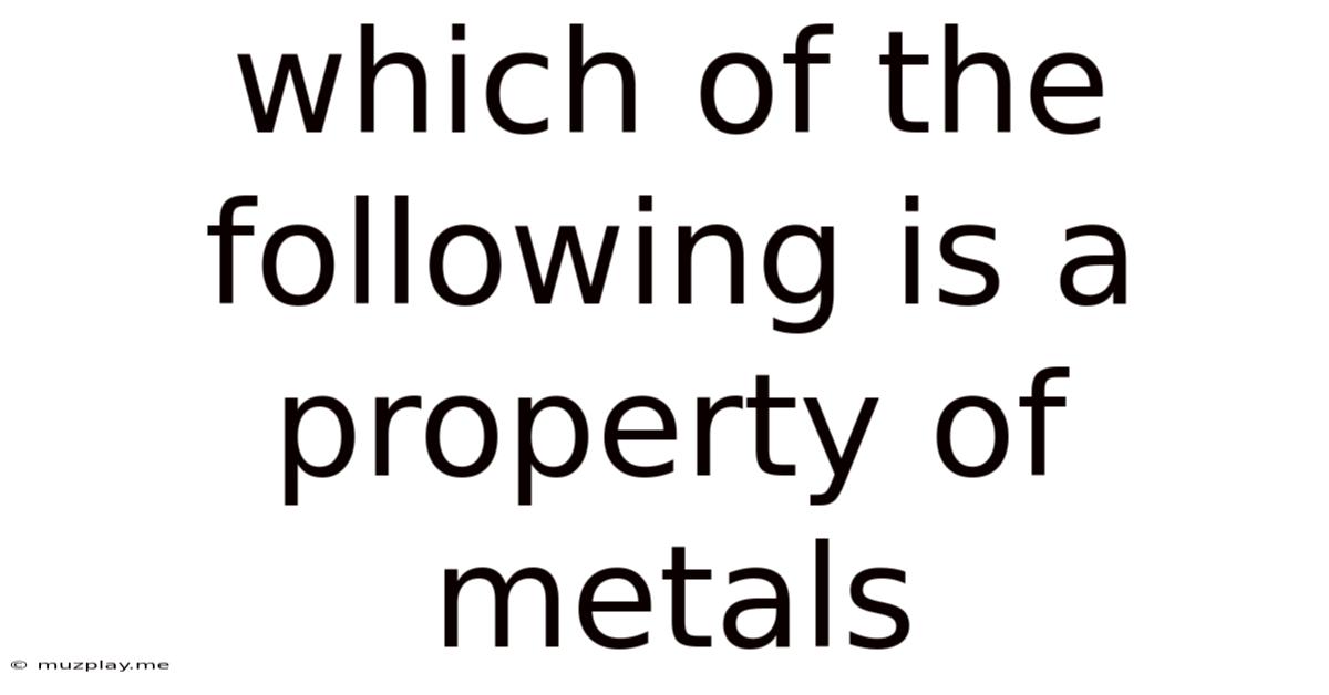 Which Of The Following Is A Property Of Metals